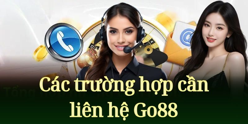 Các trường hợp cần liên hệ Go88