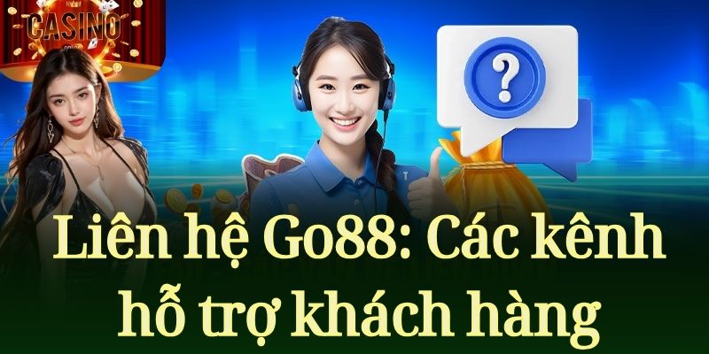 Liên hệ Go88: Các kênh hỗ trợ khách hàng