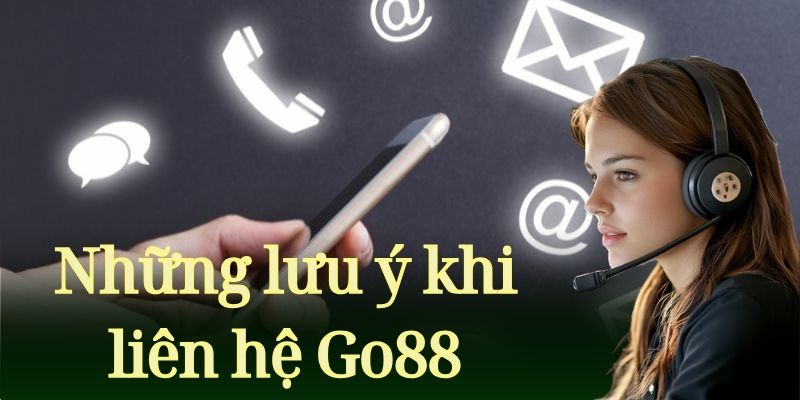 Những lưu ý khi liên hệ Go88