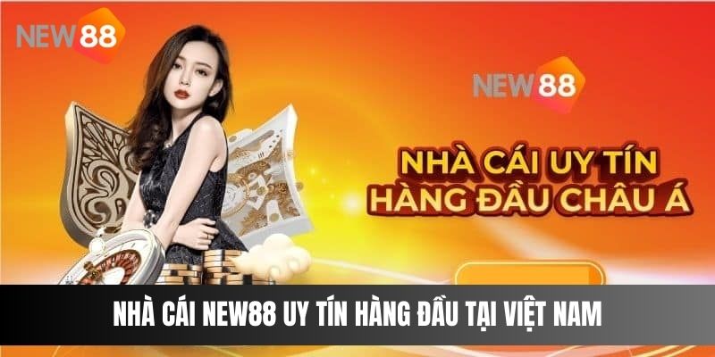 Nhà cái NEW88 uy tín hàng đầu tại Việt Nam