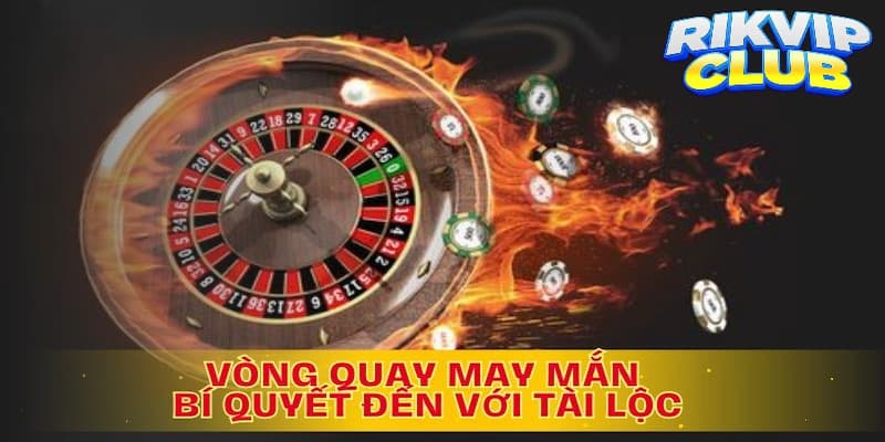 Thủ thuật để chơi vòng quay may mắn Rik vip hiệu quả